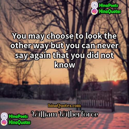 William Wilberforce Quotes | You may choose to look the other